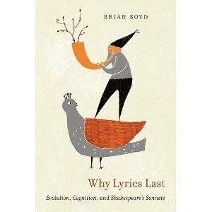 Why Lyrics Last: Evolution, Cognition, and Shakespeare's Sonnets by Brian Boyd