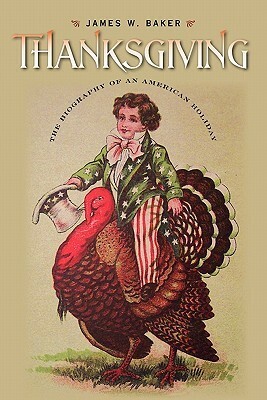 Thanksgiving: The Biography of an American Holiday by Peter J. Gomes, James W. Baker