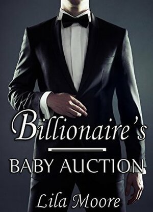 The Billionaire's Baby Auction: Bought By My Stepbrother by Lila Moore