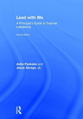 Lead with Me: A Principal's Guide to Teacher Leadership by Chuey Abrego, Anita Pankake