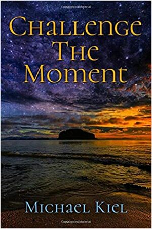 Challenge the Moment by Michael Kiel