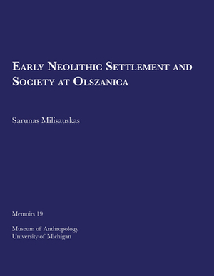 Early Neolithic Settlement and Society at Olszanica by Sarunas Milisauskas