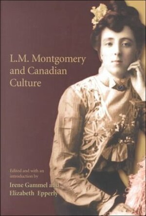 L.M. Montgomery and Canadian Culture by Elizabeth Rollins Epperly, Irene Gammel