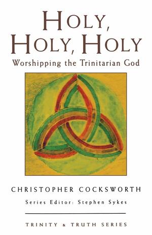 Holy, Holy, Holy: Worshipping the Trinitarian God by Christopher J. Cocksworth