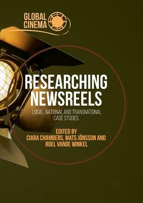 Researching Newsreels: Local, National and Transnational Case Studies by 