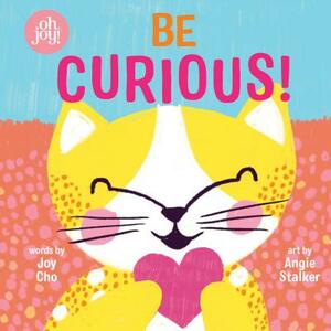 Be Curious (an Oh Joy! Story) by Joy Cho