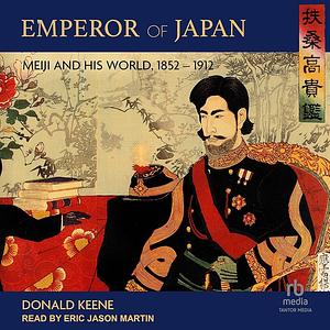 Emperor of Japan: Meiji and His World, 1852-1912 by Donald Keene