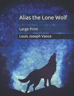 Alias the Lone Wolf: Large Print by Louis Joseph Vance