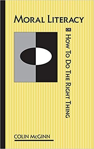 Moral Literacy or How to Do the Right Thing by Colin McGinn