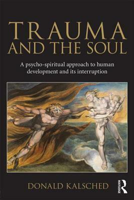 Trauma and the Soul: A psycho-spiritual approach to human development and its interruption by Donald Kalsched