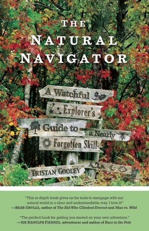 The Natural Navigator: A Watchful Explorer's Guide to a Nearly Forgotten Skill by Tristan Gooley