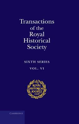 Transactions of the Royal Historical Society: Volume 6: Sixth Series by Royal Historical Society