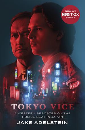 Tokyo Vice: a western reporter on the police beat in Japan: TV tie-in edition by Jake Adelstein