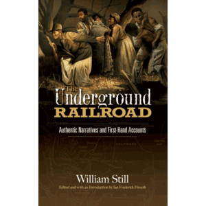 The Underground Railroad: Authentic Narratives and First-Hand Accounts by William Still