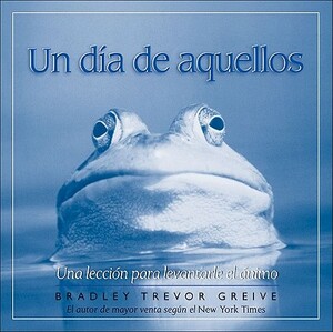 Un Dia de Aquellos: Una Leccion Para Levantarle el Animo by Bradley Trevor Greive