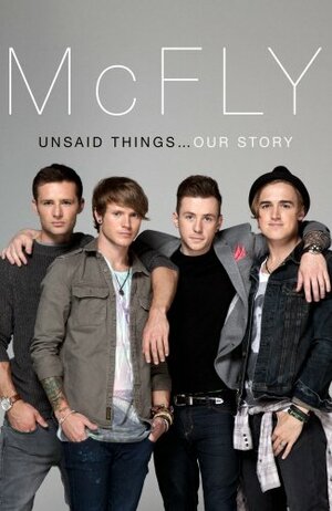 McFly - Unsaid Things...Our Story by Harry Judd, Dougie Poynter, Tom Fletcher, Danny Jones