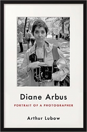 Diane Arbus: Portrait of a Photographer by Arthur Lubow