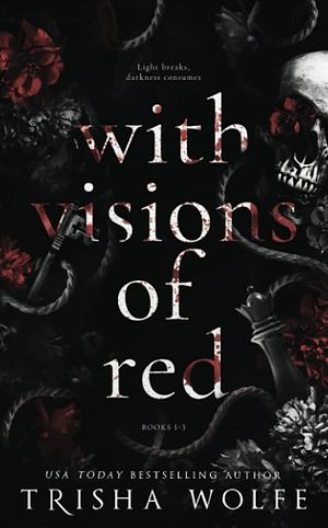 With Visions of Red: A Dark Romance (Broken Bonds 1-3) by Trisha Wolfe