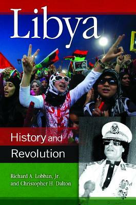 Libya: History and Revolution by Richard A. Lobban, Chris H. Dalton