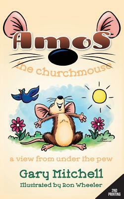 Amos the Churchmouse: A View from Under the Pew by Gary Mitchell