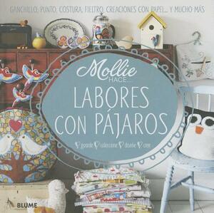 Labores Con Pajaros: Ganchillo, Punto, Costura, Fieltro, Creaciones Con Papel . . . y Mucho Mas by Mollie Makes