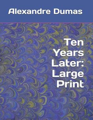 Ten Years Later: Large Print by Alexandre Dumas