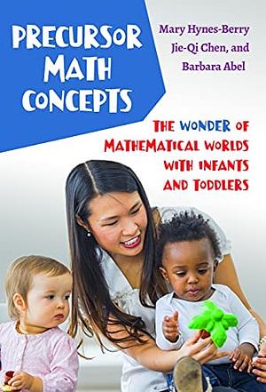 Precursor Math Concepts: The Wonder of Mathematical Worlds with Infants and Toddlers by Mary Hynes-Berry