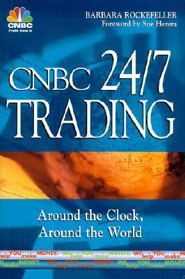 CNBC 24/7 Trading Around the Clock, Around the World by Barbara Rockefeller