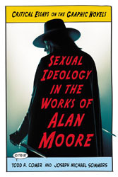 Sexual Ideology in the Works of Alan Moore: Critical Essays on the Graphic Novels by Chrsitien Hoff Kraemer, Karl Martin, Joseph Michael Sommers, Evan Torner, Mervi Miettinen, Kate Flynn, Orion Ussner Kidder, Zoë Brigley, Lloyd Isaac Vayo, K.A. Laity, Todd A. Comer, NIco Dicecco, Paul Petrovic, Annalisa Di Liddo, Matthew Candelaria, Brian Johnson