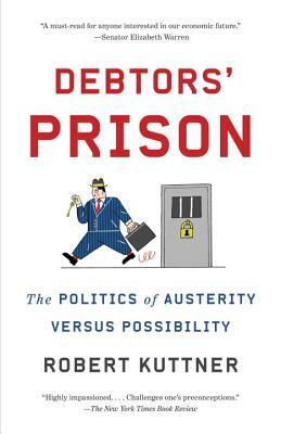 Debtors' Prison: The Politics of Austerity Versus Possibility by Robert Kuttner