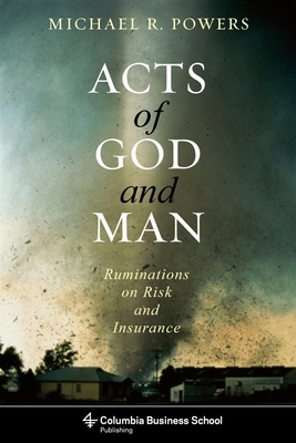 Acts of God and Man: Ruminations on Risk and Insurance by Michael Powers