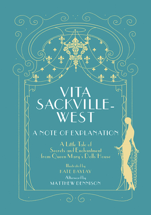 A Note of Explanation: A Little Tale of Secrets and Enchantment from Queen Mary's Dolls' House by Vita Sackville-West, Matthew Dennison, Kate Baylay