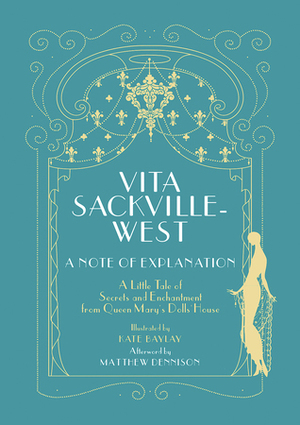 A Note of Explanation: A Little Tale of Secrets and Enchantment from Queen Mary's Dolls' House by Kate Baylay, Matthew Dennison, Vita Sackville-West