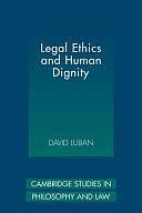 Legal Ethics and Human Dignity by David Luban