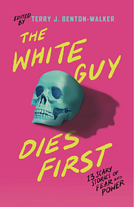 The White Guy Dies First by Terry J. Benton-Walker
