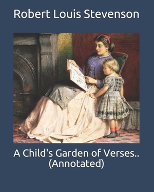 A Child's Garden of Verses.. (Annotated) by Robert Louis Stevenson