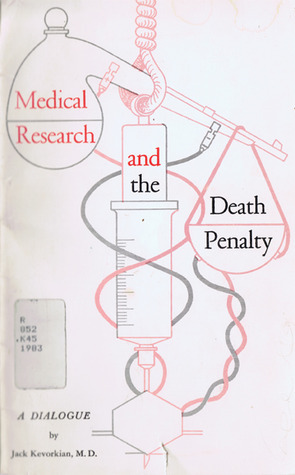 Medical Research and the Death Penalty: A Dialogue by Jack Kevorkian