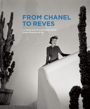 From Chanel to Reves: La Pausa and Its Collections at the Dallas Museum of Art by Martha MacLeod, Oliver Meslay