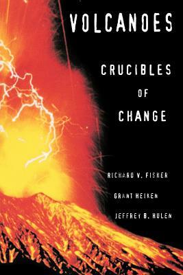 Volcanoes: Crucibles of Change by Grant Heiken, Jeffrey Hulen, Richard V. Fisher