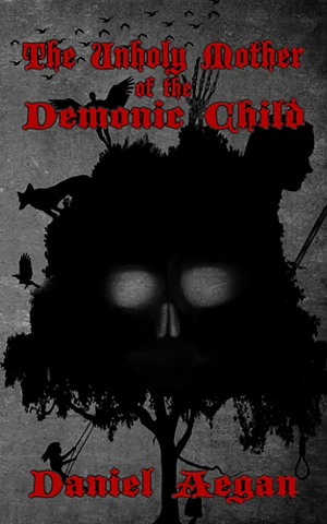 The Unholy Mother of the Demonic Child by Daniel Aegan