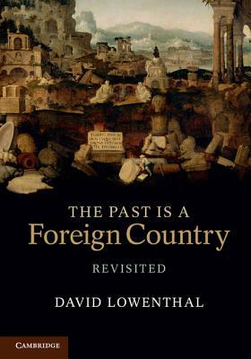 The Past Is a Foreign Country - Revisited by David Lowenthal