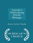 Lincoln's Gettysburg World-Message - Scholar's Choice Edition by Henry Eyster Jacobs