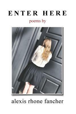 Enter Here: poems by Alexis Rhone Fancher