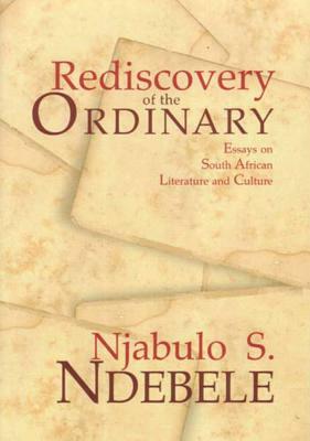 Rediscovery of the Ordinary: Essays on South African Literature and Culture by Njabulo S. Ndebele