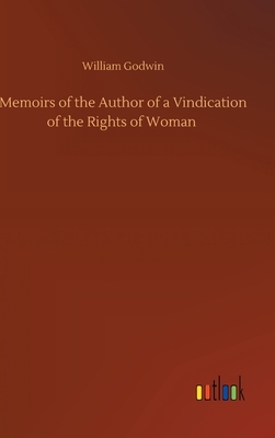 Memoirs of the Author of a Vindication of the Rights of Woman by William Godwin