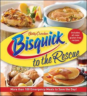 Betty Crocker Bisquick To The Rescue: More than 100 Emergency Meals to Save the Day! by Betty Crocker, Betty Crocker