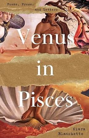 Venus in Pisces: Poems and Letters by Kiara Blanchette