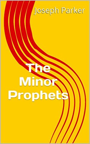 The Minor Prophets by Joseph Parker