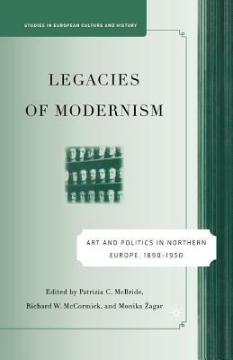 Legacies of Modernism: Art and Politics in Northern Europe, 1890-1950 by 