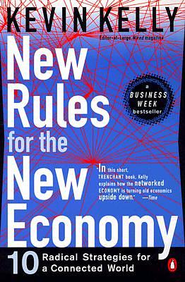 New Rules for the New Economy: 10 Radical Strategies for a Connected World by Kevin Kelly